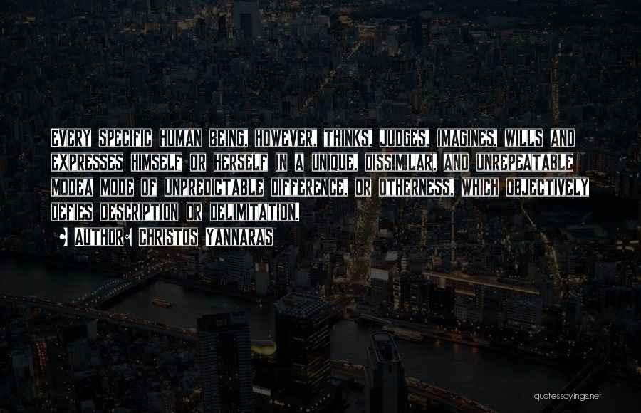 Christos Yannaras Quotes: Every Specific Human Being, However, Thinks, Judges, Imagines, Wills And Expresses Himself Or Herself In A Unique, Dissimilar, And Unrepeatable