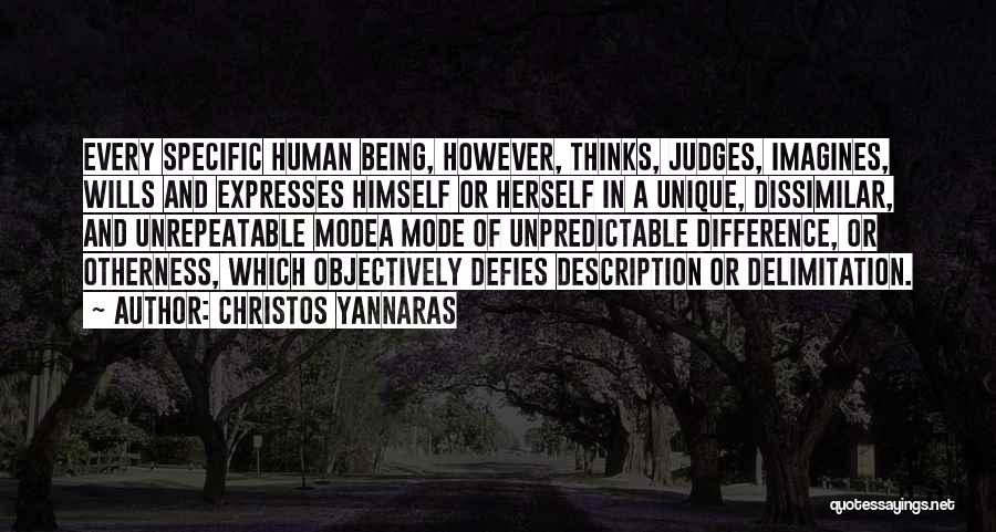 Christos Yannaras Quotes: Every Specific Human Being, However, Thinks, Judges, Imagines, Wills And Expresses Himself Or Herself In A Unique, Dissimilar, And Unrepeatable