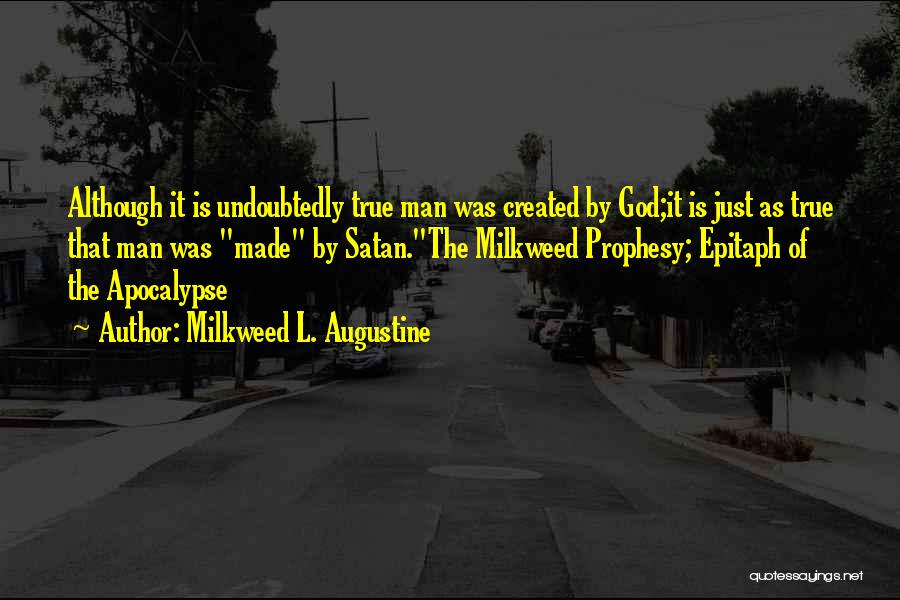 Milkweed L. Augustine Quotes: Although It Is Undoubtedly True Man Was Created By God;it Is Just As True That Man Was Made By Satan.the