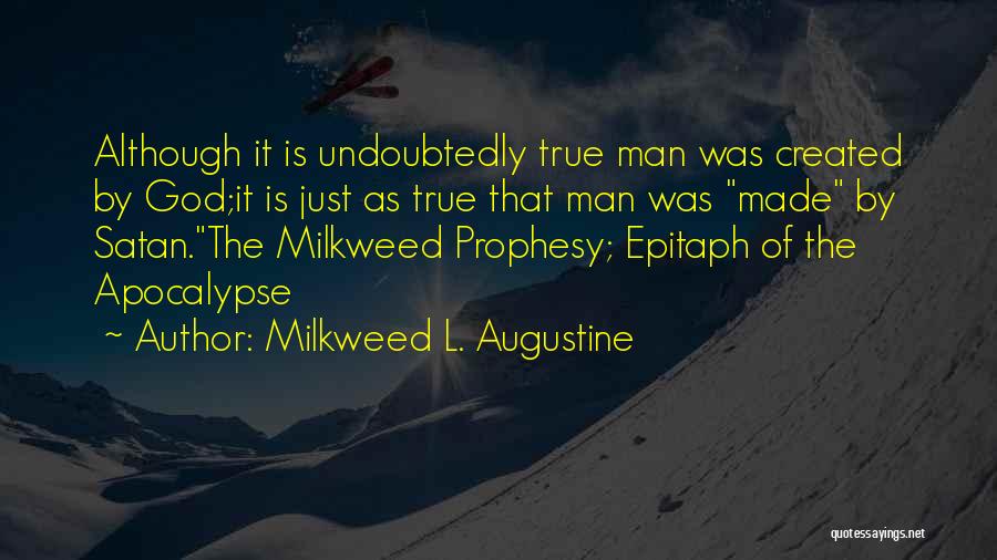 Milkweed L. Augustine Quotes: Although It Is Undoubtedly True Man Was Created By God;it Is Just As True That Man Was Made By Satan.the