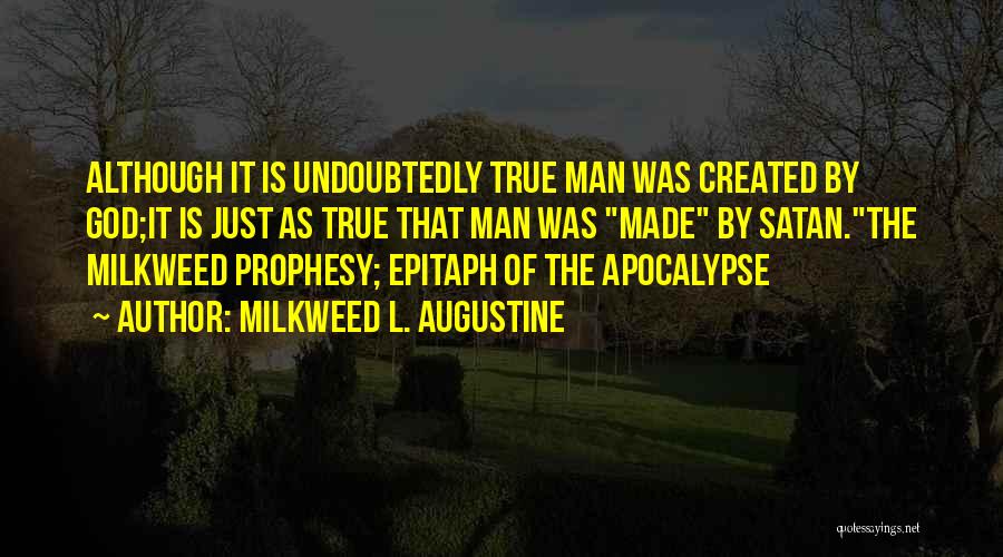 Milkweed L. Augustine Quotes: Although It Is Undoubtedly True Man Was Created By God;it Is Just As True That Man Was Made By Satan.the