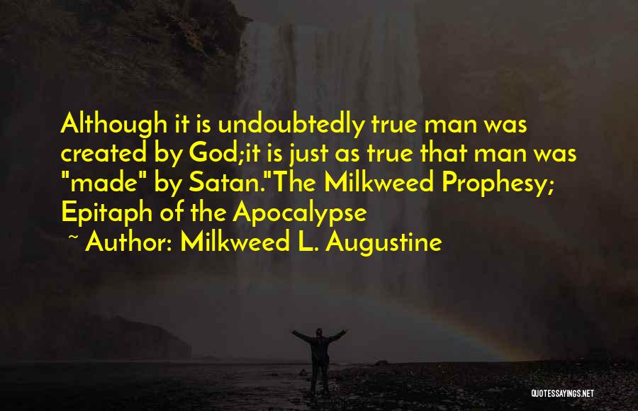 Milkweed L. Augustine Quotes: Although It Is Undoubtedly True Man Was Created By God;it Is Just As True That Man Was Made By Satan.the