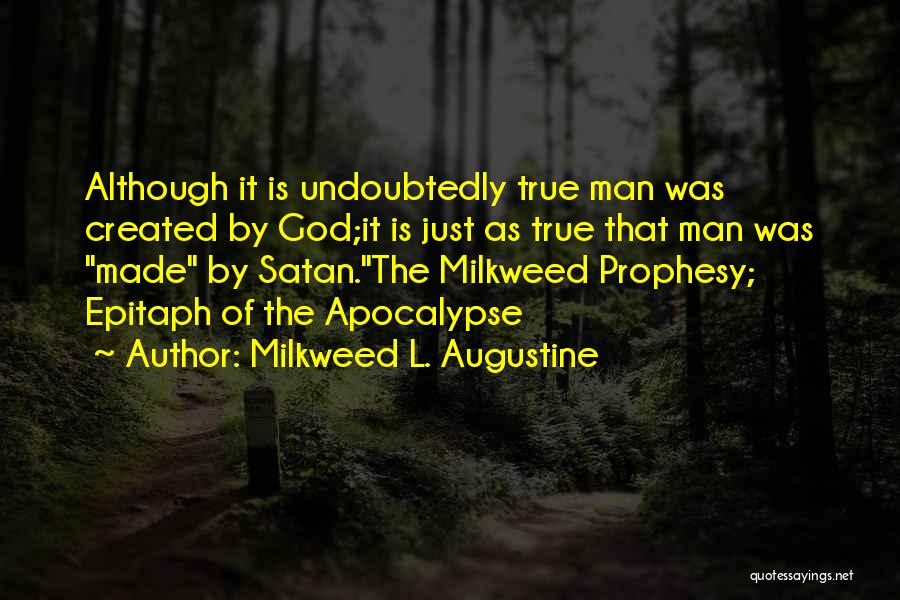 Milkweed L. Augustine Quotes: Although It Is Undoubtedly True Man Was Created By God;it Is Just As True That Man Was Made By Satan.the