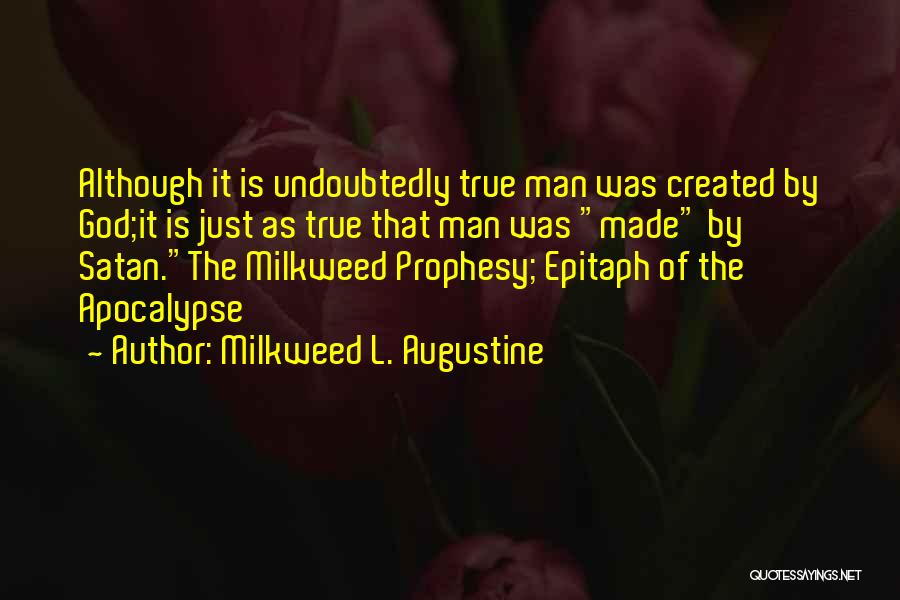 Milkweed L. Augustine Quotes: Although It Is Undoubtedly True Man Was Created By God;it Is Just As True That Man Was Made By Satan.the