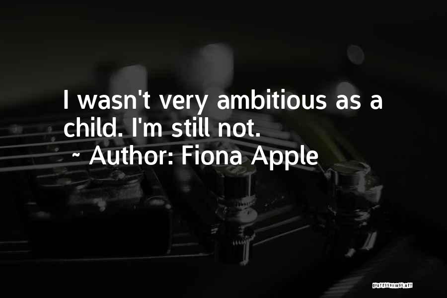 Fiona Apple Quotes: I Wasn't Very Ambitious As A Child. I'm Still Not.