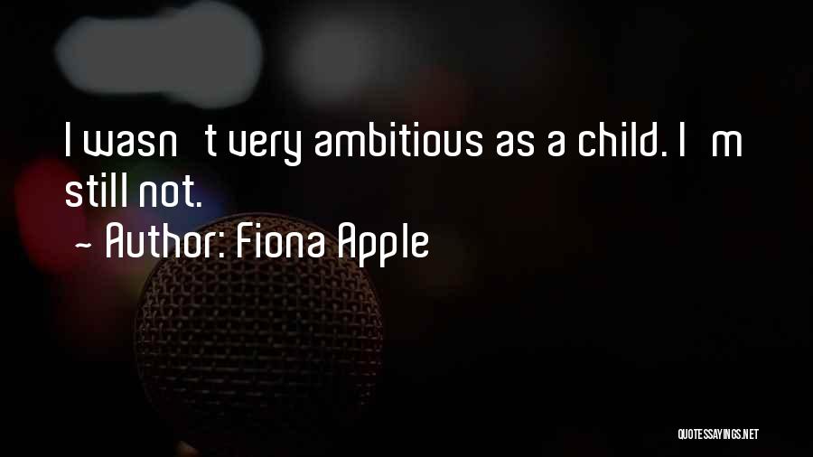 Fiona Apple Quotes: I Wasn't Very Ambitious As A Child. I'm Still Not.