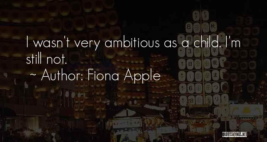 Fiona Apple Quotes: I Wasn't Very Ambitious As A Child. I'm Still Not.