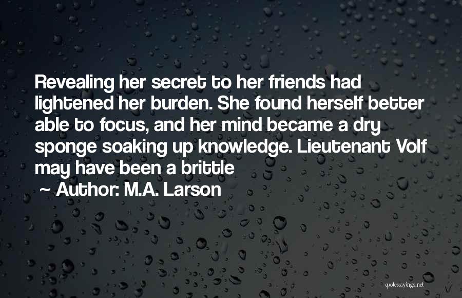 M.A. Larson Quotes: Revealing Her Secret To Her Friends Had Lightened Her Burden. She Found Herself Better Able To Focus, And Her Mind