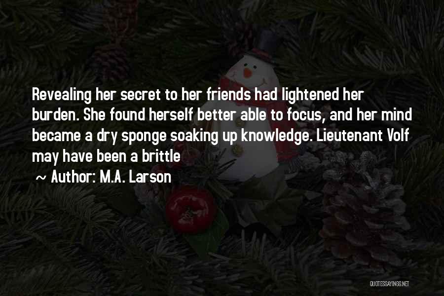 M.A. Larson Quotes: Revealing Her Secret To Her Friends Had Lightened Her Burden. She Found Herself Better Able To Focus, And Her Mind