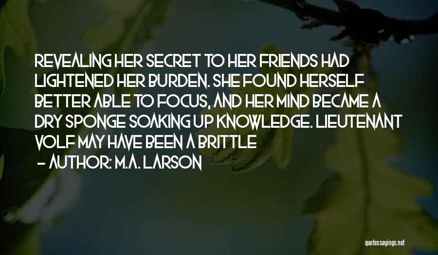 M.A. Larson Quotes: Revealing Her Secret To Her Friends Had Lightened Her Burden. She Found Herself Better Able To Focus, And Her Mind