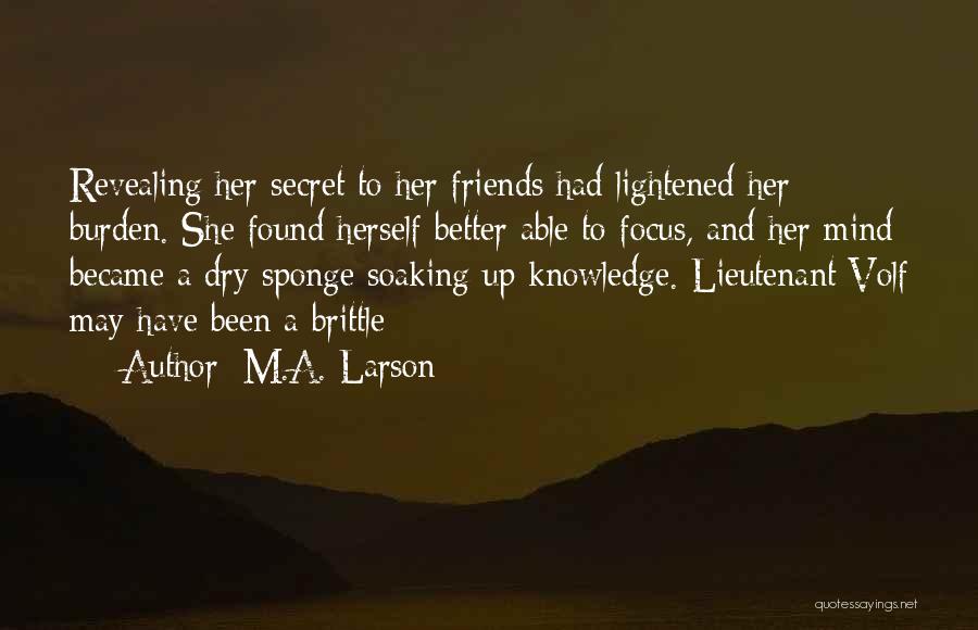 M.A. Larson Quotes: Revealing Her Secret To Her Friends Had Lightened Her Burden. She Found Herself Better Able To Focus, And Her Mind