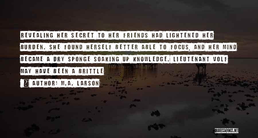 M.A. Larson Quotes: Revealing Her Secret To Her Friends Had Lightened Her Burden. She Found Herself Better Able To Focus, And Her Mind