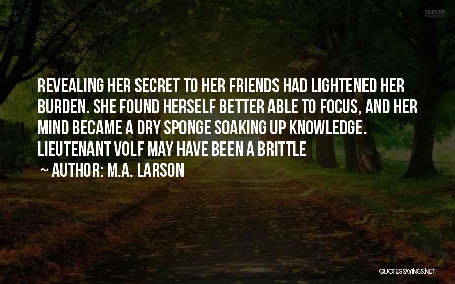 M.A. Larson Quotes: Revealing Her Secret To Her Friends Had Lightened Her Burden. She Found Herself Better Able To Focus, And Her Mind