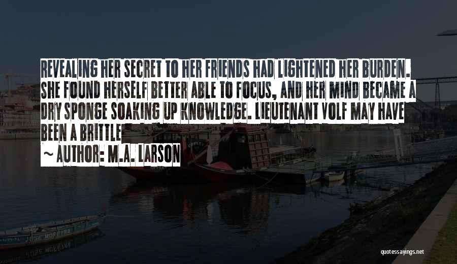 M.A. Larson Quotes: Revealing Her Secret To Her Friends Had Lightened Her Burden. She Found Herself Better Able To Focus, And Her Mind