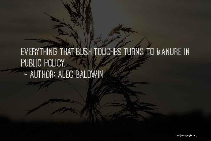 Alec Baldwin Quotes: Everything That Bush Touches Turns To Manure In Public Policy.