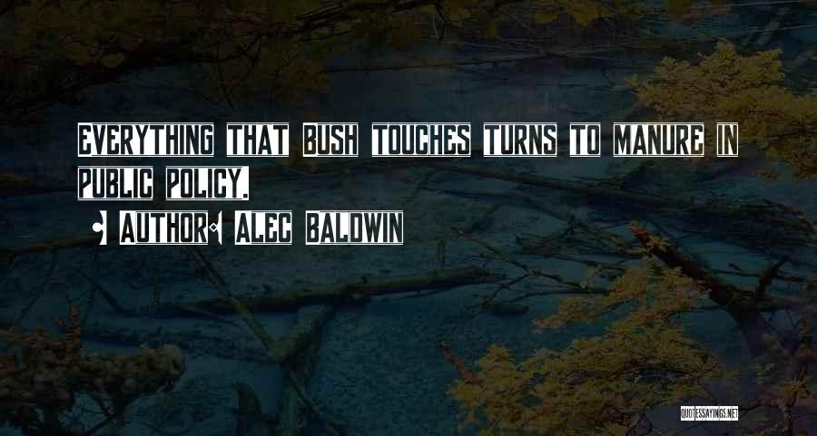 Alec Baldwin Quotes: Everything That Bush Touches Turns To Manure In Public Policy.