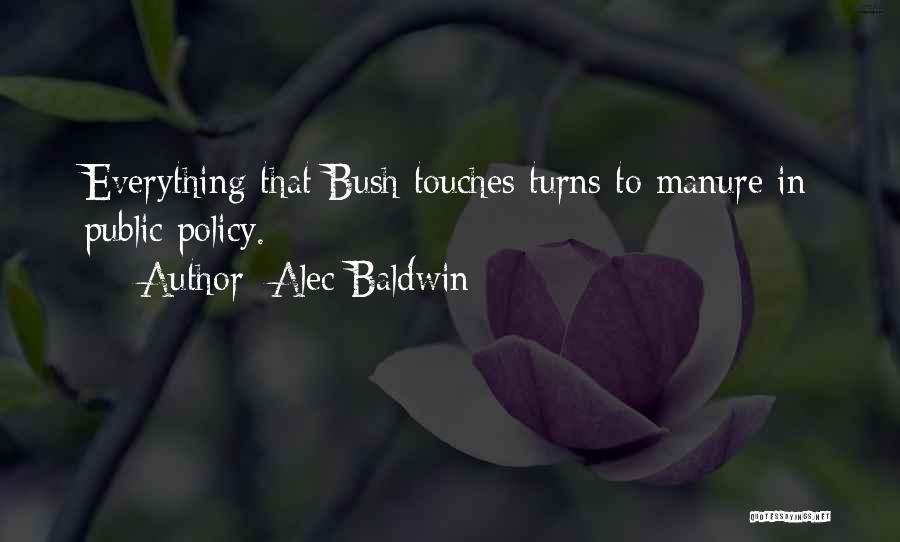 Alec Baldwin Quotes: Everything That Bush Touches Turns To Manure In Public Policy.