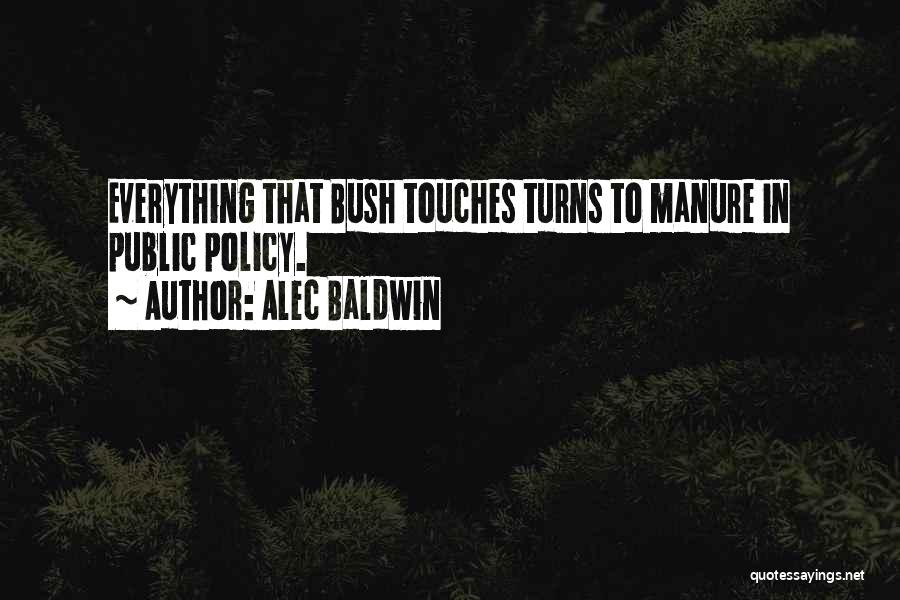 Alec Baldwin Quotes: Everything That Bush Touches Turns To Manure In Public Policy.