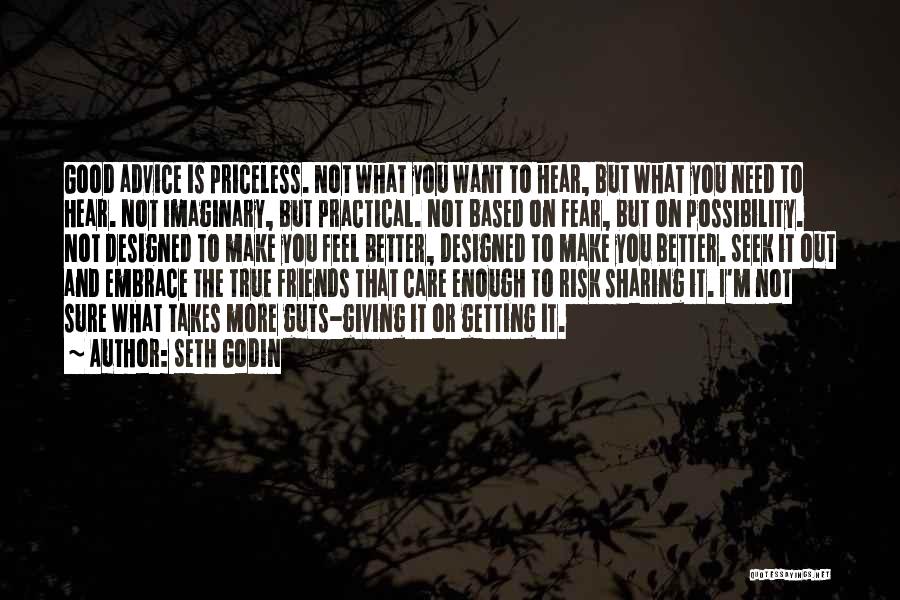 Seth Godin Quotes: Good Advice Is Priceless. Not What You Want To Hear, But What You Need To Hear. Not Imaginary, But Practical.