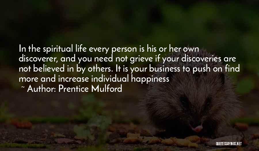 Prentice Mulford Quotes: In The Spiritual Life Every Person Is His Or Her Own Discoverer, And You Need Not Grieve If Your Discoveries