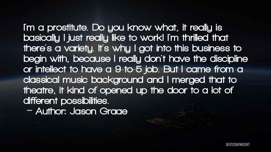 Jason Graae Quotes: I'm A Prostitute. Do You Know What, It Really Is Basically I Just Really Like To Work! I'm Thrilled That