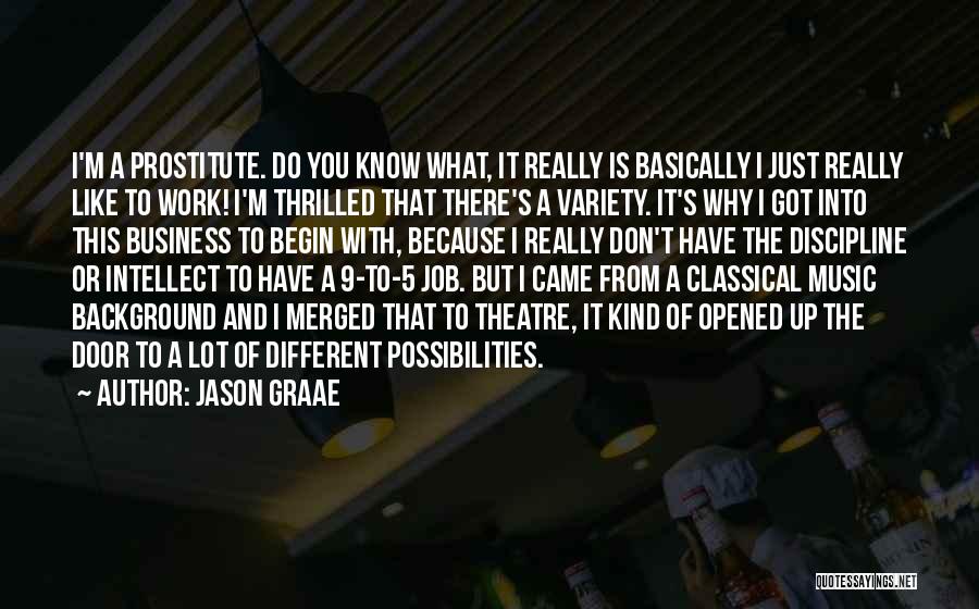 Jason Graae Quotes: I'm A Prostitute. Do You Know What, It Really Is Basically I Just Really Like To Work! I'm Thrilled That