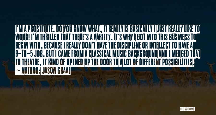 Jason Graae Quotes: I'm A Prostitute. Do You Know What, It Really Is Basically I Just Really Like To Work! I'm Thrilled That