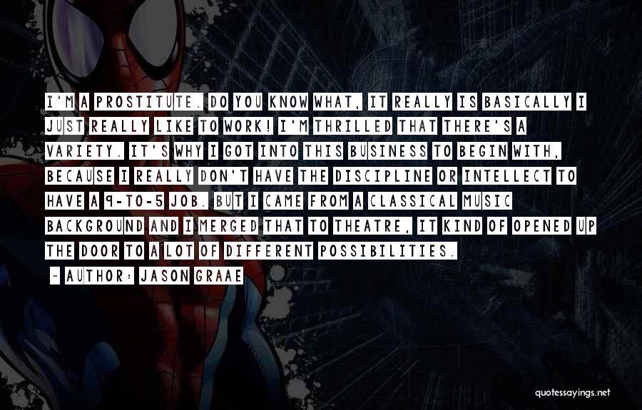 Jason Graae Quotes: I'm A Prostitute. Do You Know What, It Really Is Basically I Just Really Like To Work! I'm Thrilled That
