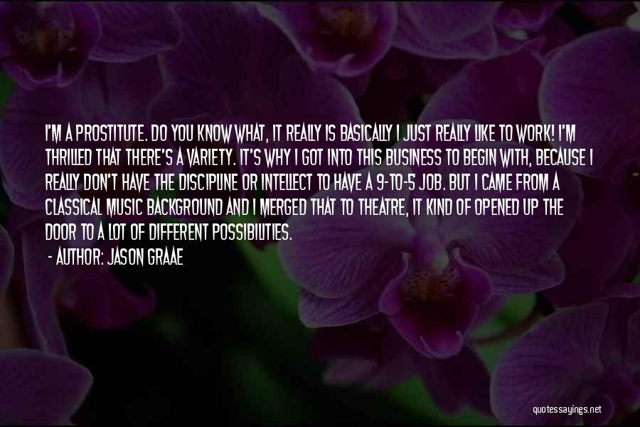 Jason Graae Quotes: I'm A Prostitute. Do You Know What, It Really Is Basically I Just Really Like To Work! I'm Thrilled That