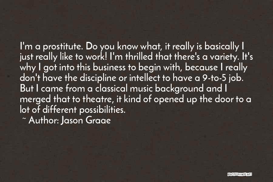 Jason Graae Quotes: I'm A Prostitute. Do You Know What, It Really Is Basically I Just Really Like To Work! I'm Thrilled That