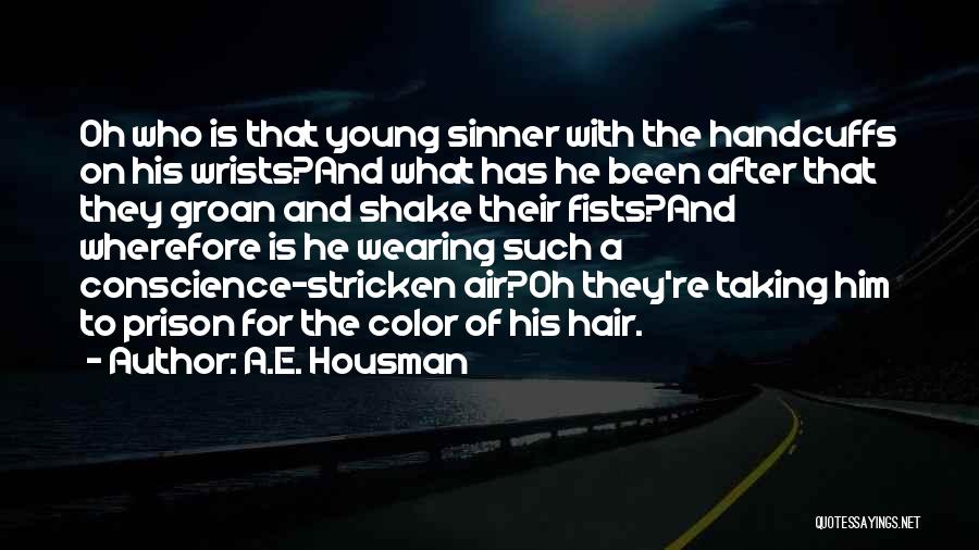 A.E. Housman Quotes: Oh Who Is That Young Sinner With The Handcuffs On His Wrists?and What Has He Been After That They Groan