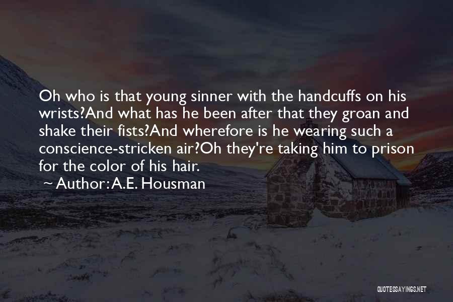 A.E. Housman Quotes: Oh Who Is That Young Sinner With The Handcuffs On His Wrists?and What Has He Been After That They Groan