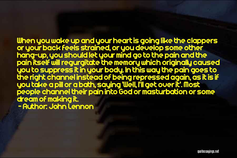 John Lennon Quotes: When You Wake Up And Your Heart Is Going Like The Clappers Or Your Back Feels Strained, Or You Develop