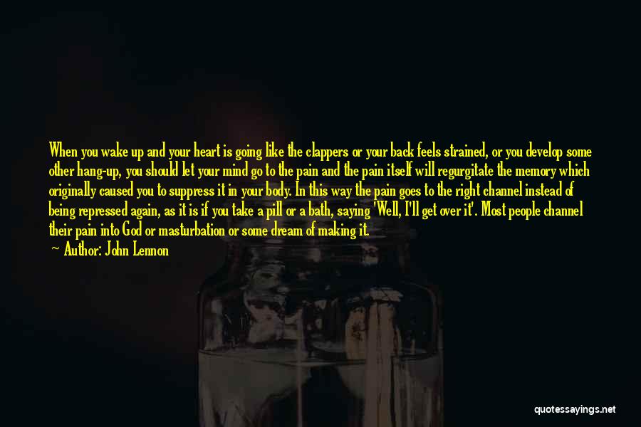 John Lennon Quotes: When You Wake Up And Your Heart Is Going Like The Clappers Or Your Back Feels Strained, Or You Develop