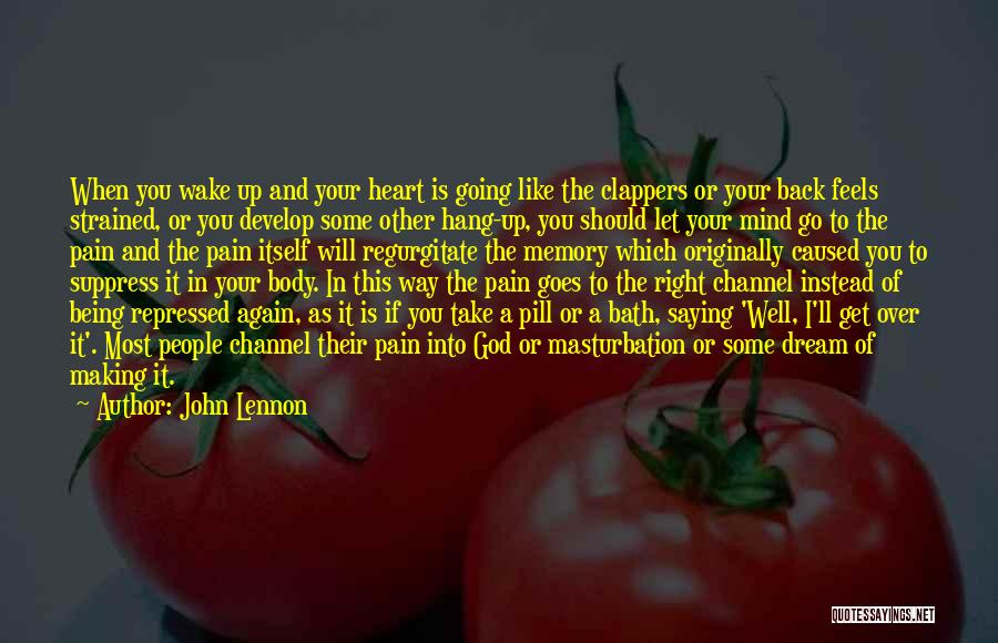 John Lennon Quotes: When You Wake Up And Your Heart Is Going Like The Clappers Or Your Back Feels Strained, Or You Develop