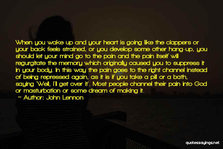 John Lennon Quotes: When You Wake Up And Your Heart Is Going Like The Clappers Or Your Back Feels Strained, Or You Develop