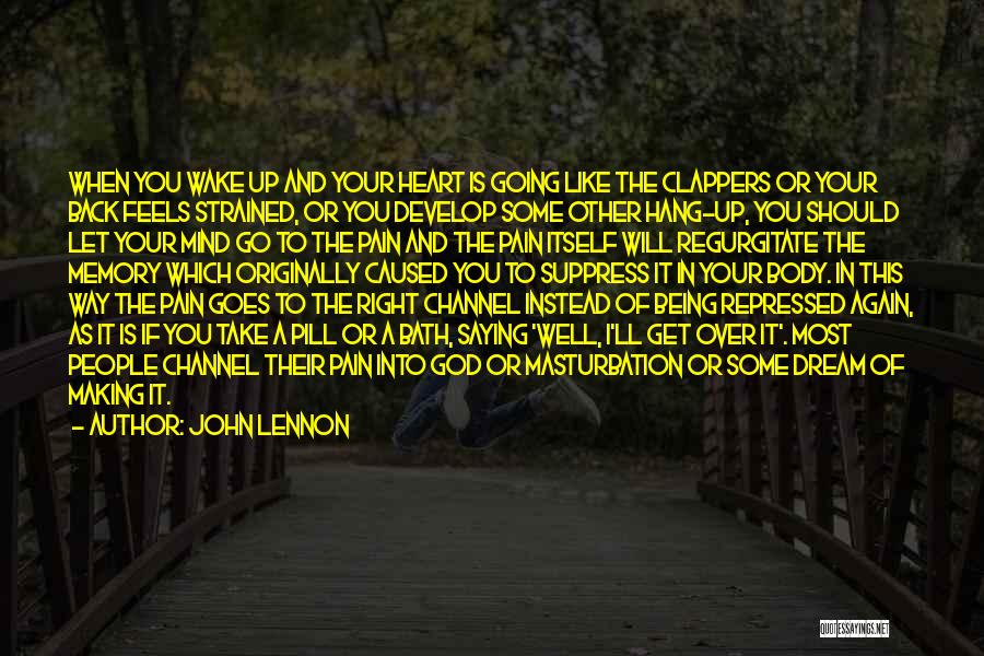 John Lennon Quotes: When You Wake Up And Your Heart Is Going Like The Clappers Or Your Back Feels Strained, Or You Develop
