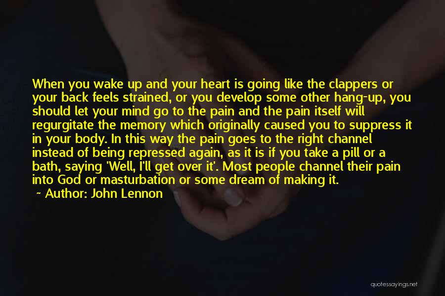 John Lennon Quotes: When You Wake Up And Your Heart Is Going Like The Clappers Or Your Back Feels Strained, Or You Develop