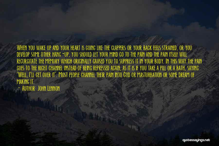 John Lennon Quotes: When You Wake Up And Your Heart Is Going Like The Clappers Or Your Back Feels Strained, Or You Develop