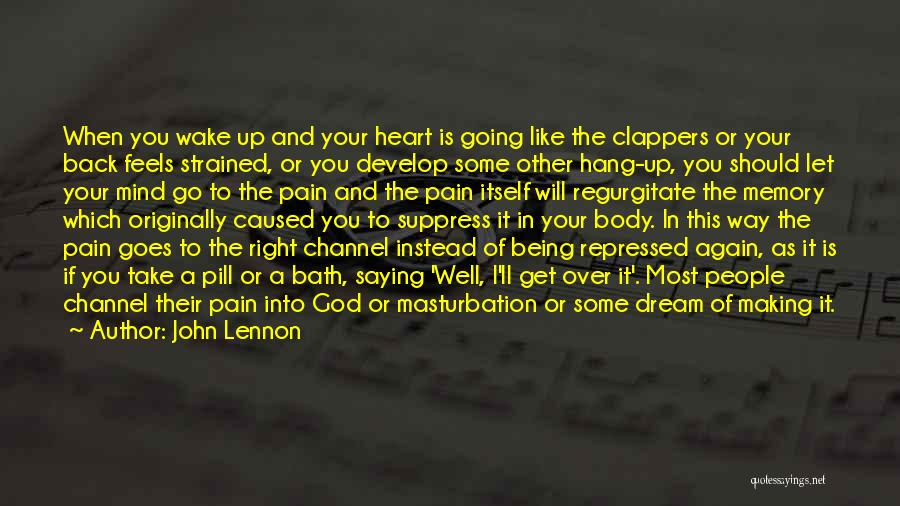 John Lennon Quotes: When You Wake Up And Your Heart Is Going Like The Clappers Or Your Back Feels Strained, Or You Develop