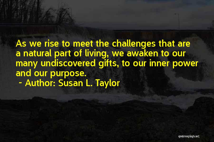 Susan L. Taylor Quotes: As We Rise To Meet The Challenges That Are A Natural Part Of Living, We Awaken To Our Many Undiscovered