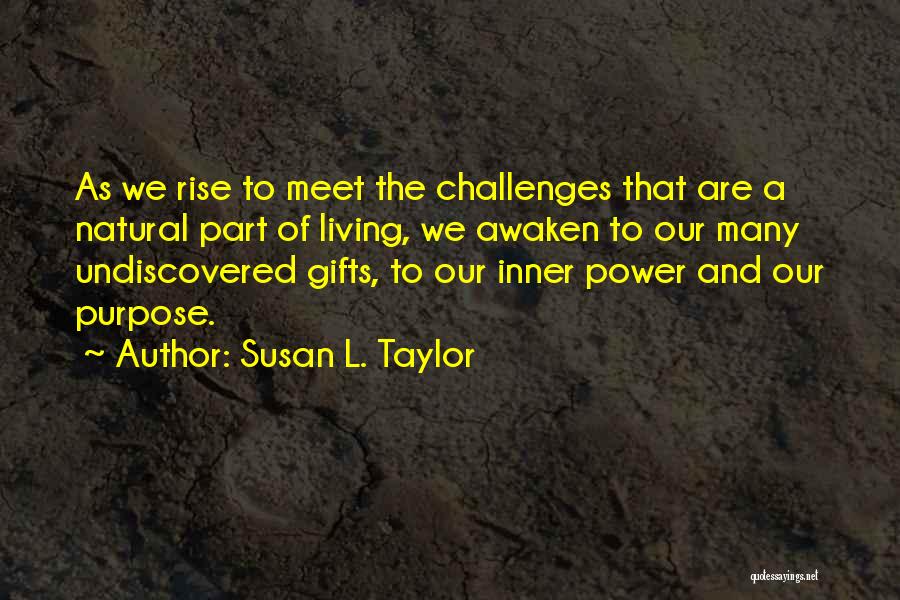 Susan L. Taylor Quotes: As We Rise To Meet The Challenges That Are A Natural Part Of Living, We Awaken To Our Many Undiscovered