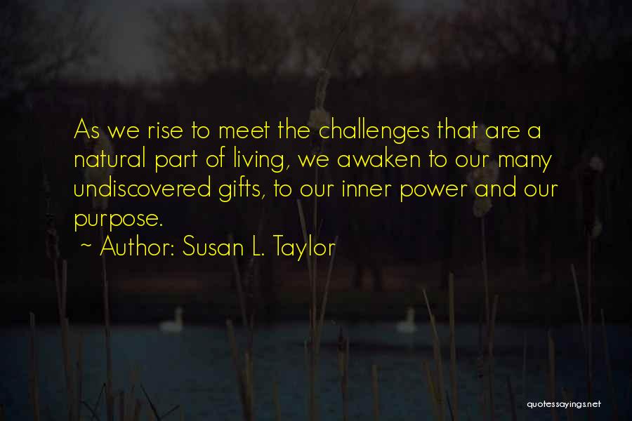 Susan L. Taylor Quotes: As We Rise To Meet The Challenges That Are A Natural Part Of Living, We Awaken To Our Many Undiscovered