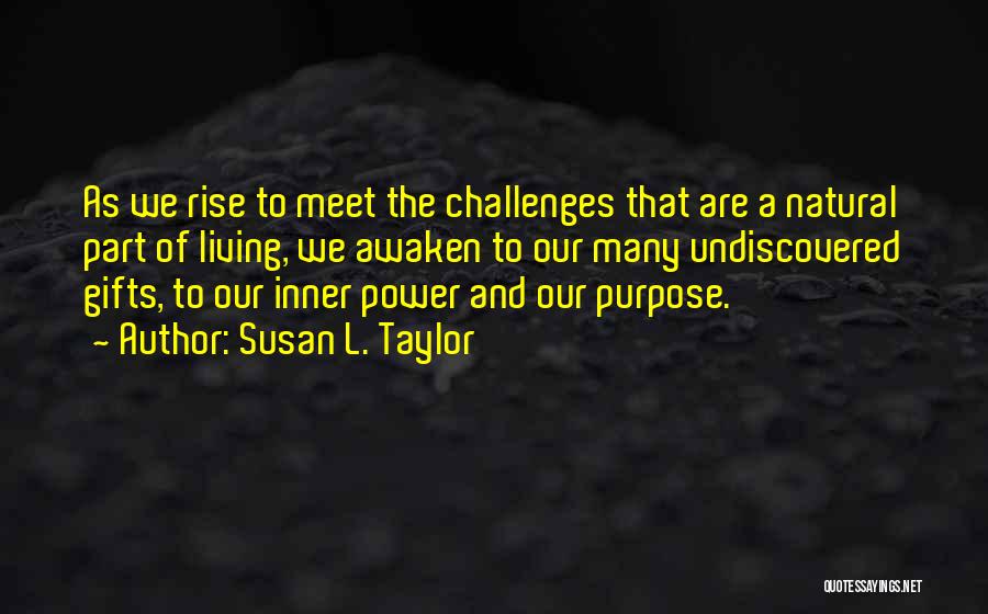 Susan L. Taylor Quotes: As We Rise To Meet The Challenges That Are A Natural Part Of Living, We Awaken To Our Many Undiscovered