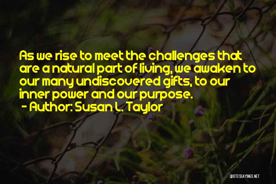 Susan L. Taylor Quotes: As We Rise To Meet The Challenges That Are A Natural Part Of Living, We Awaken To Our Many Undiscovered