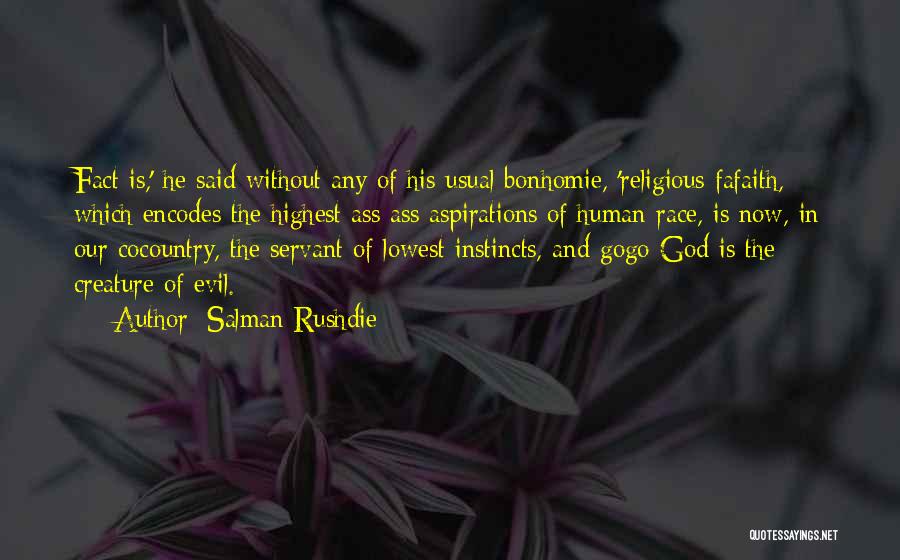 Salman Rushdie Quotes: Fact Is,' He Said Without Any Of His Usual Bonhomie, 'religious Fafaith, Which Encodes The Highest Ass Ass Aspirations Of