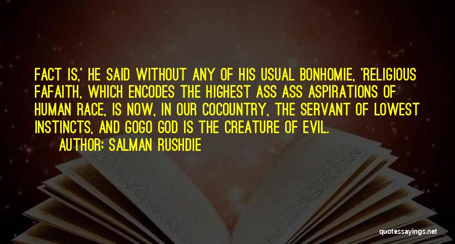 Salman Rushdie Quotes: Fact Is,' He Said Without Any Of His Usual Bonhomie, 'religious Fafaith, Which Encodes The Highest Ass Ass Aspirations Of