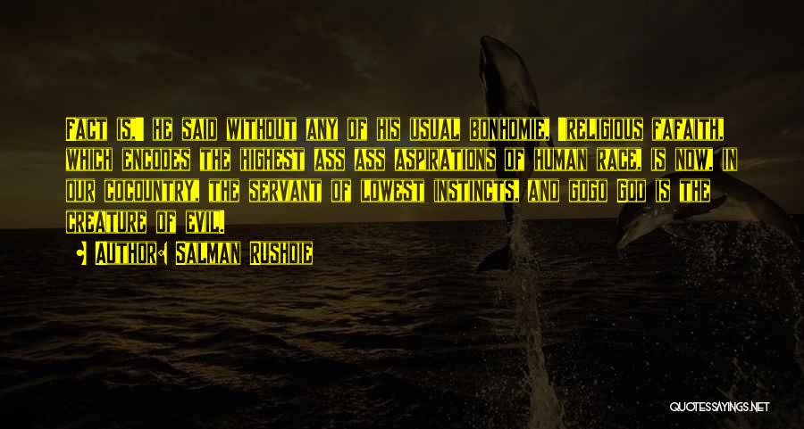 Salman Rushdie Quotes: Fact Is,' He Said Without Any Of His Usual Bonhomie, 'religious Fafaith, Which Encodes The Highest Ass Ass Aspirations Of