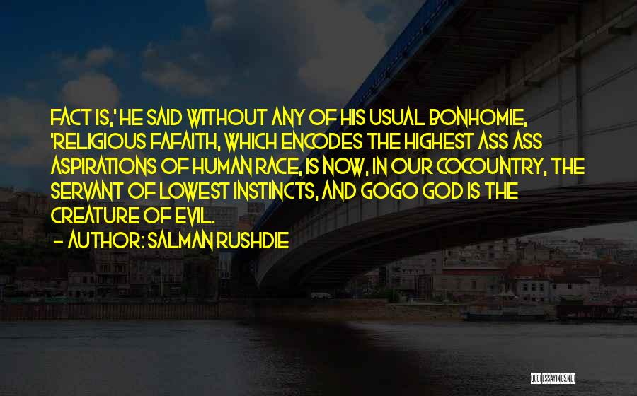Salman Rushdie Quotes: Fact Is,' He Said Without Any Of His Usual Bonhomie, 'religious Fafaith, Which Encodes The Highest Ass Ass Aspirations Of