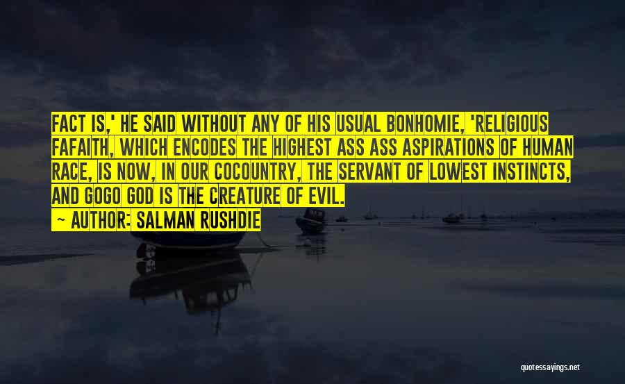 Salman Rushdie Quotes: Fact Is,' He Said Without Any Of His Usual Bonhomie, 'religious Fafaith, Which Encodes The Highest Ass Ass Aspirations Of
